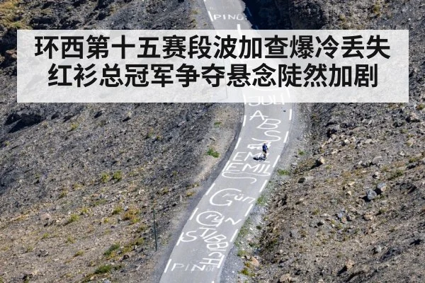环西第十五赛段波加查爆冷丢失红衫总冠军争夺悬念陡然加剧