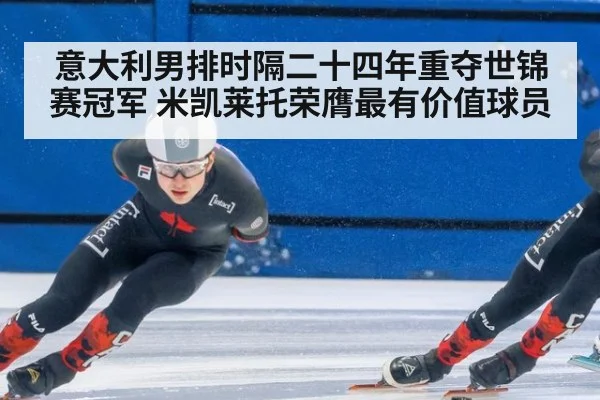 意大利男排时隔二十四年重夺世锦赛冠军 米凯莱托荣膺最有价值球员